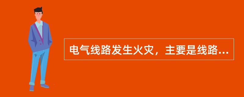 电气线路发生火灾，主要是线路的（）、（）运行以及导线（）等原因，产生（）和（）及