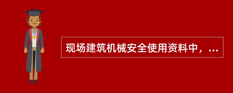 现场建筑机械安全使用资料中，建筑机械的（）资料应包括建筑起重机械安装施工应急预案