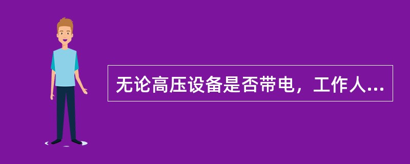 无论高压设备是否带电，工作人员不得（）或（）进行工作；若有必要移开遮栏时，必须有