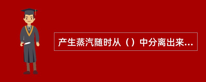 产生蒸汽随时从（）中分离出来的方式称为微分蒸馏。