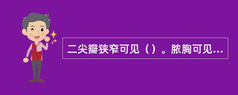 二尖瓣狭窄可见（）。脓胸可见（）。