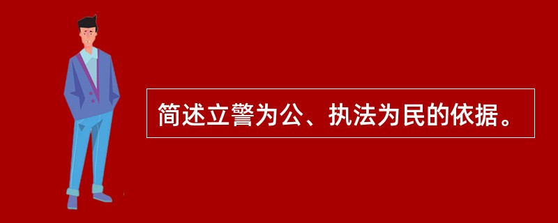 简述立警为公、执法为民的依据。