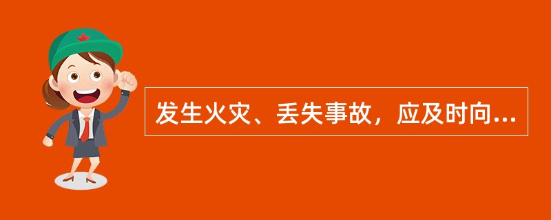 发生火灾、丢失事故，应及时向公安部门报案，并会同调查。