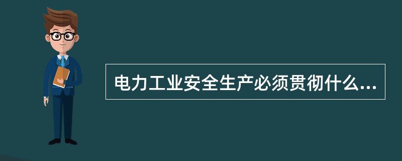 电力工业安全生产必须贯彻什么方针？