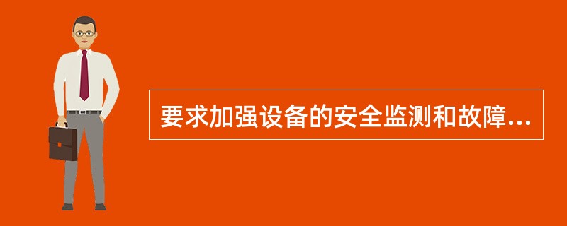 要求加强设备的安全监测和故障诊断的原因主要是大量生产设备的（）。