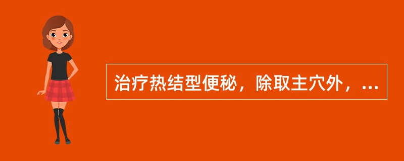 治疗热结型便秘，除取主穴外，还应加（）。