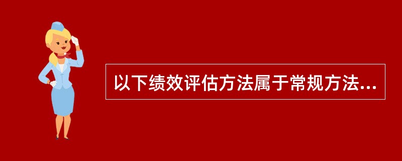 以下绩效评估方法属于常规方法的是（）