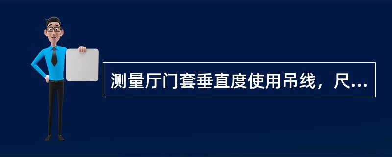 测量厅门套垂直度使用吊线，尺量检查。