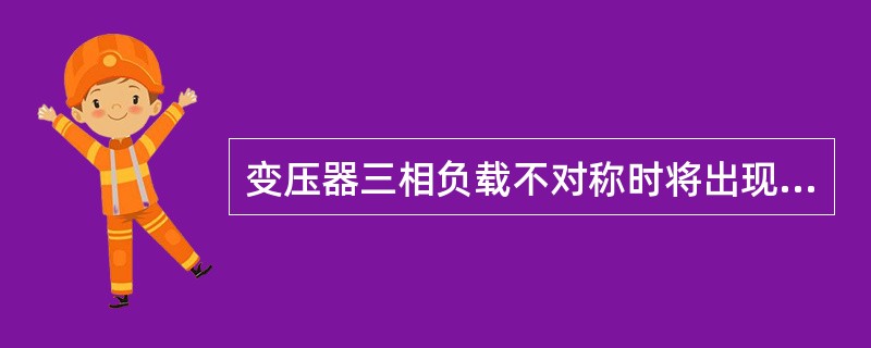 变压器三相负载不对称时将出现（）电流。