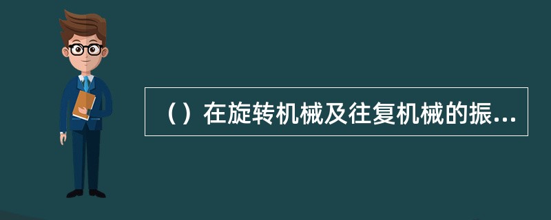 （）在旋转机械及往复机械的振动监测与诊断中应用最广泛。