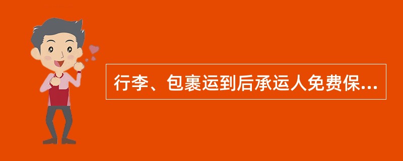 行李、包裹运到后承运人免费保管3天，逾期到达的行李包裹免费保管10天。