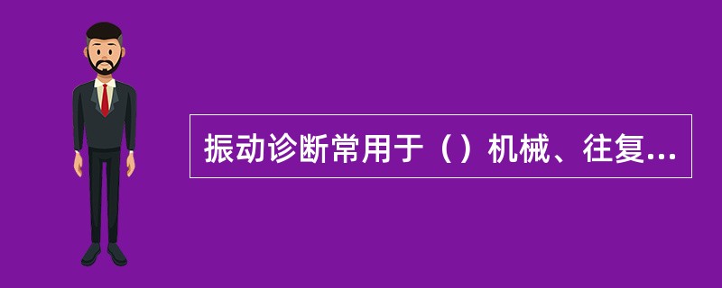 振动诊断常用于（）机械、往复机械、（）、齿轮等设备的故障诊断中。