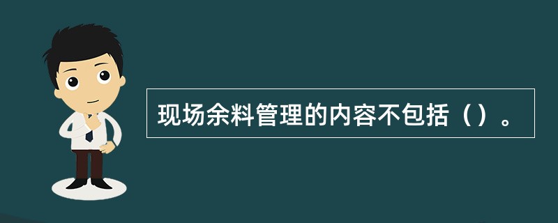 现场余料管理的内容不包括（）。