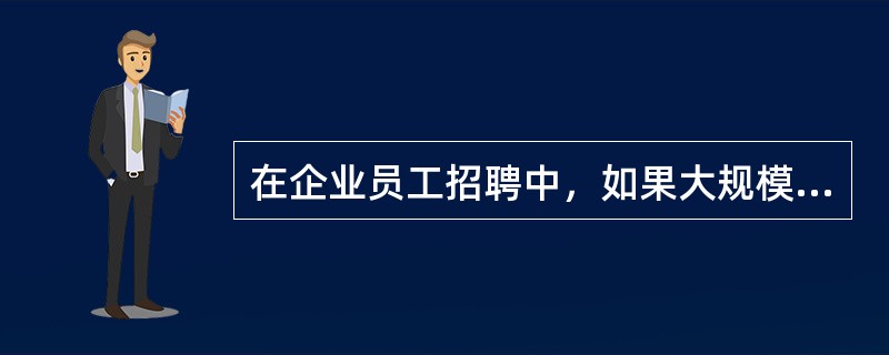 在企业员工招聘中，如果大规模招聘，用（）比较好。