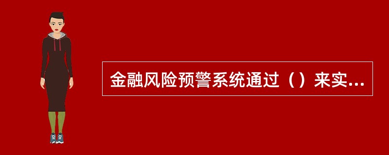 金融风险预警系统通过（）来实现对风险的识别与评估。