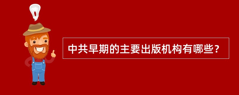 中共早期的主要出版机构有哪些？