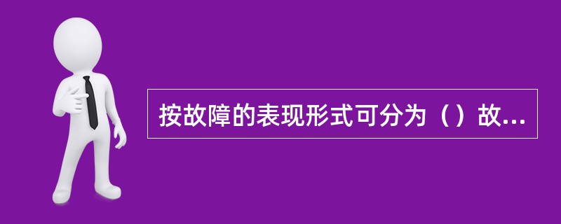 按故障的表现形式可分为（）故障和（）故障。