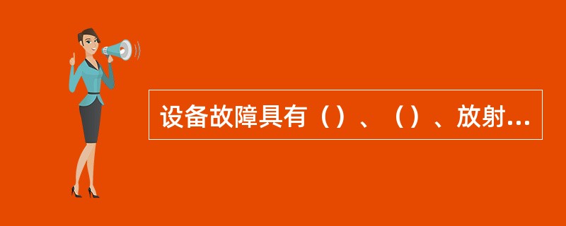 设备故障具有（）、（）、放射性、相关性、延时性、不确定性等基本特性。