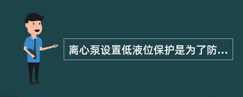 离心泵设置低液位保护是为了防止（）。