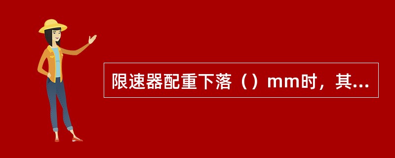 限速器配重下落（）mm时，其松绳安全开关必须可靠动作。