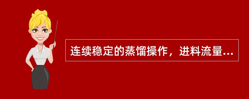 连续稳定的蒸馏操作，进料流量必须等于（）。