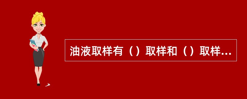 油液取样有（）取样和（）取样两种。