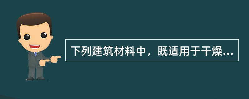 下列建筑材料中，既适用于干燥环境，又适用于水中环境的无机胶凝材料是（）。