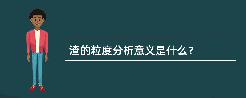 渣的粒度分析意义是什么？