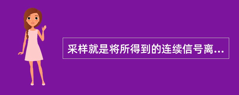 采样就是将所得到的连续信号离散为（）.