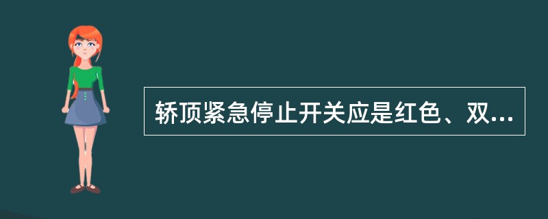 轿顶紧急停止开关应是红色、双稳态，能防止误动作的安全触点开关.（）