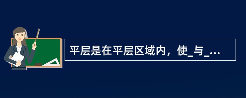 平层是在平层区域内，使_与_达到同一平面的运动