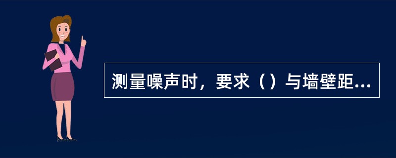 测量噪声时，要求（）与墙壁距离不小于2m；测点与机床距离（）。