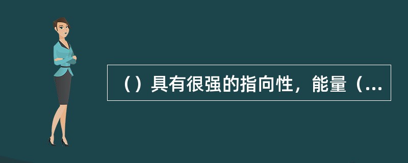 （）具有很强的指向性，能量（）且往一个方向辐射，频率越高、探头越大，指向性越好。