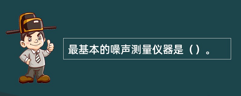 最基本的噪声测量仪器是（）。