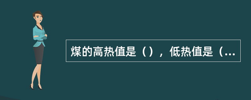 煤的高热值是（），低热值是（）。