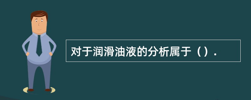 对于润滑油液的分析属于（）.