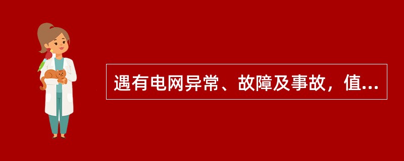 遇有电网异常、故障及事故，值班调度员除填写故障简报外，还应依据相关规定以电话方式