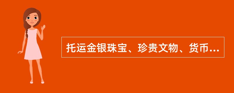 托运金银珠宝、珍贵文物、货币、证券、枪支时，托运人应提供规定部门签发的运输证明。