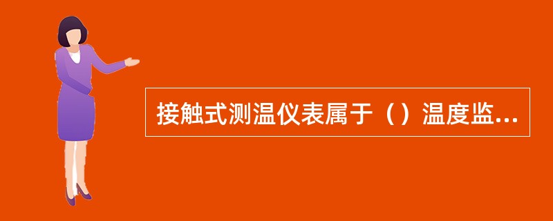 接触式测温仪表属于（）温度监测，（）测温监测技术越来越受到人们的重视。