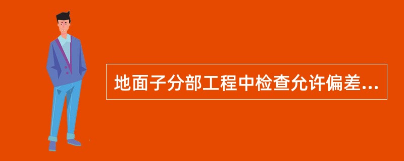 地面子分部工程中检查允许偏差应采用钢尺、1m直尺、2m直尺、3m直尺、塞尺、坡度