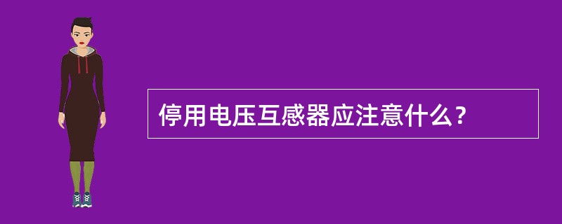 停用电压互感器应注意什么？