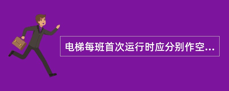 电梯每班首次运行时应分别作空载及滿载运行将梯笼升高离地面（）米左右停车，检查制动