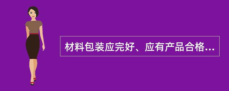 材料包装应完好、应有产品合格证书、中文说明书及相关性能的检测报告；进口产品应按规