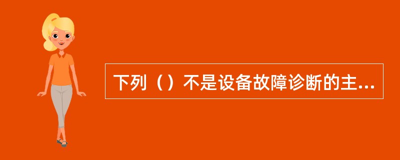 下列（）不是设备故障诊断的主要内容。