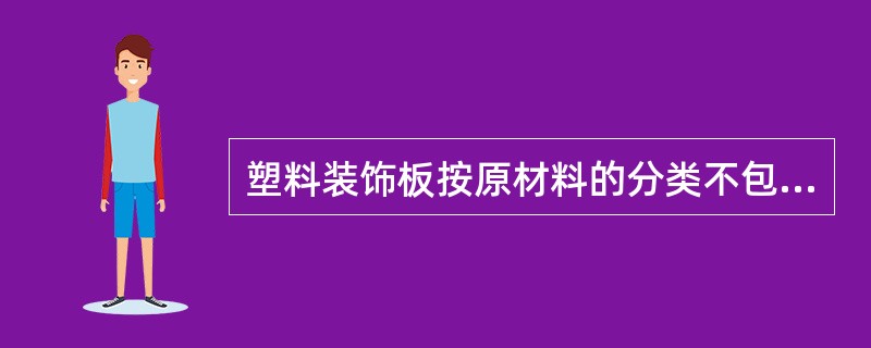 塑料装饰板按原材料的分类不包括（）。