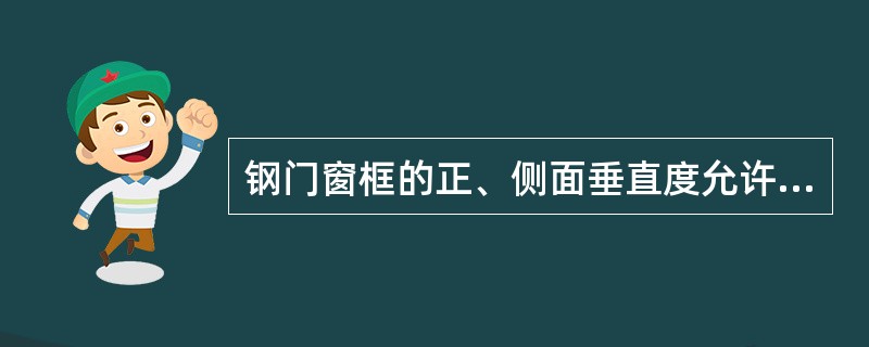 钢门窗框的正、侧面垂直度允许的偏差为（）。