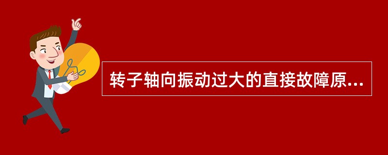 转子轴向振动过大的直接故障原因不可能是—（）—。