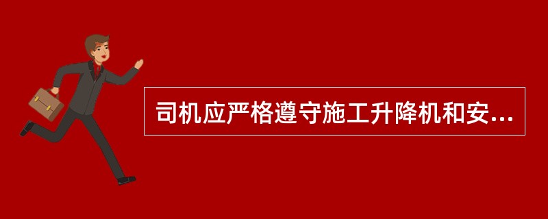 司机应严格遵守施工升降机和安全操作规程，严禁违章操作。（）