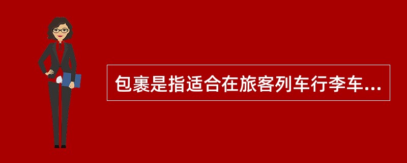 包裹是指适合在旅客列车行李车内运输的货物。