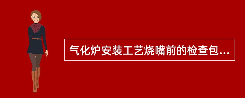 气化炉安装工艺烧嘴前的检查包括（）。